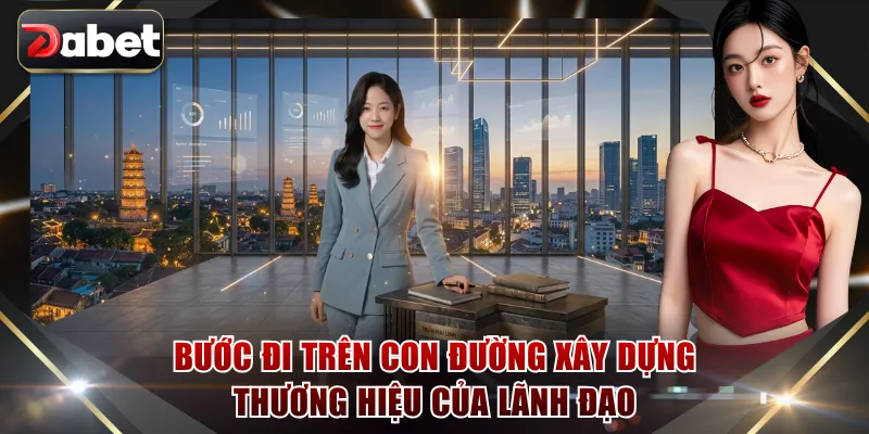 Bước đi trên con đường xây dựng thương hiệu của lãnh đạo