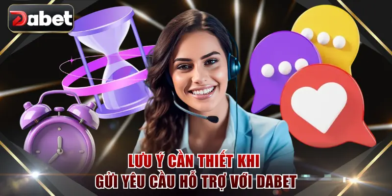 Lưu ý cần thiết khi gửi yêu cầu hỗ trợ với DABET