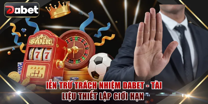 Miễn trừ trách nhiệm DABET - Tài liệu thiết lập giới hạn 