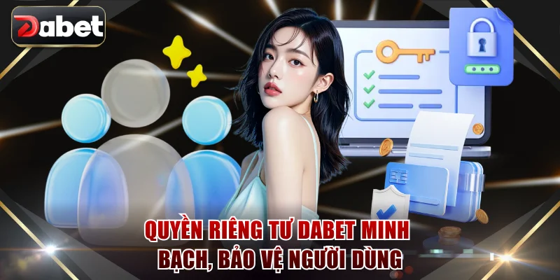 Quyền riêng tư DABET minh bạch, bảo vệ người dùng