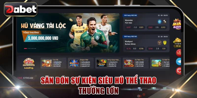 Săn đón sự kiện siêu hũ thể thao thưởng lớn